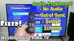 Westinghouse Roku TV: Sound Not Working? No Audio, Delayed, Echoing Out of Sync? FIXED!