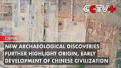 New Archaeological Discoveries Further Highlight Origin, Early Development of Chinese Civilization