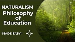 NATURALISM - Philosophy of Education MADE EASY!!