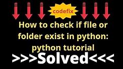 How to check if file or folder exist in python: python tutorial