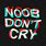 Don't Cry Noob