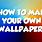 How to Make Your Own Wallpaper
