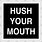 Hush Your Mouth Meme
