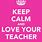Keep Calm and Love Your Teacher