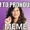 Pronunciation Memes