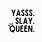 Yasss Queen Slay