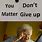 You Don't Matter Give Up Meme