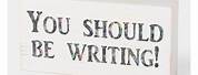 You Should Be Writing Sign