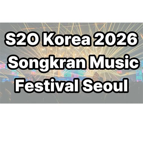 S2O Korea 2026: Ultimate Songkran Seoul Festival Guide