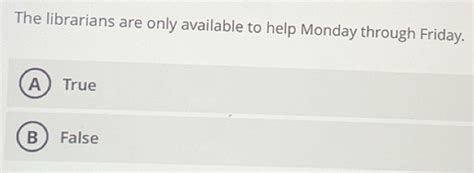 Solved: The librarians are only available to help Monday through Friday ...