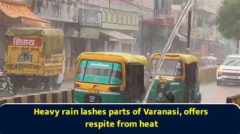 Heavy rain lashes parts of Varanasi, offers respite from heat