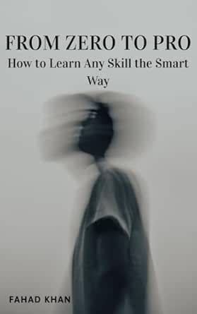 From Zero to Pro: How to Learn Any Skill the Smart Way: Smartest Skill ...