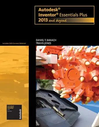 Autodesk Inventor Essentials Plus 2013 And Beyond Daniel T Banach ...