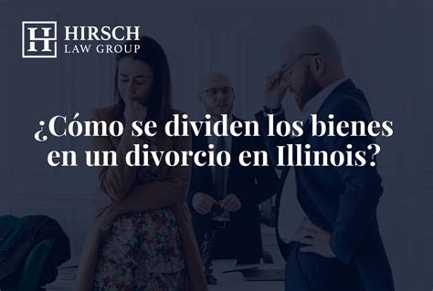 Cómo se dividen los bienes en un divorcio en Illinois