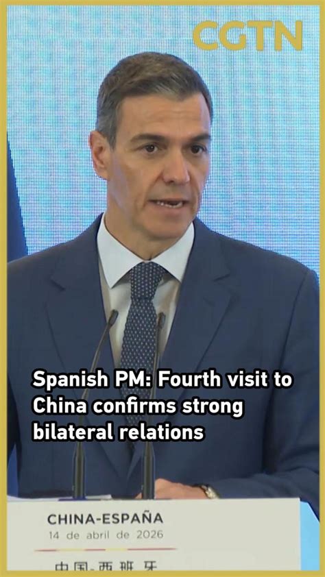 Spanish PM: Fourth visit to China confirms strong bilateral relations - CGTN