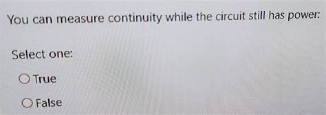 Solved: You can measure continuity while the circuit still has power ...