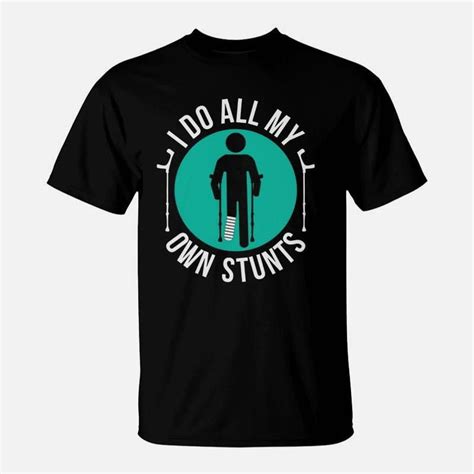 Broken Leg I Do All My Own Stunts Get Well Soon TShirt - Walmart.com