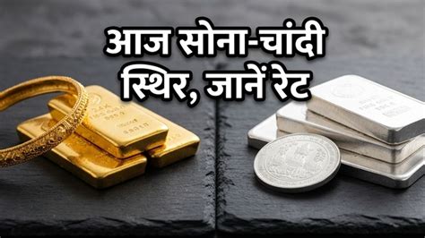 सोने-चांदी के भाव में आज बड़ा ठहराव: वीकेंड पर खरीदारी से पहले जानें ...