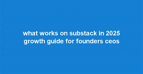 What Works On Substack In 2025 Growth Guide For Founders Ceos