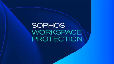 Sophos Launches Workspace Protection to protect Hybrid Workers