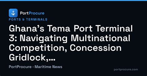 Ghana's Tema Port Terminal 3: Capacity Boom, Concession Tensions, and ...
