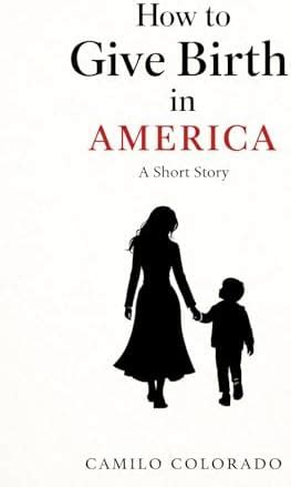 How to Give Birth in America: A Short Story eBook : Colorado, Camilo ...