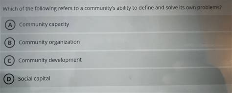Solved: Which of the following refers to a community's ability to define and solve its own ...