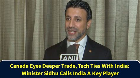 Canada eyes deeper trade, tech ties with India: Minister Sidhu calls ...