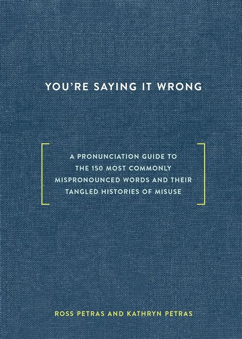 You're Saying It Wrong: A Pronunciation Guide to the 150 Most Commonly ...