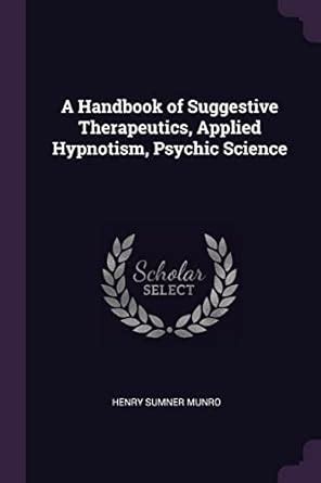 Buy A Handbook of Suggestive Therapeutics, Applied Hypnotism, Psychic ...