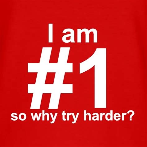 I Am Number 1, So Why Try Harder? T Shirt By CharGrilled