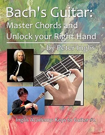 Bach's Guitar: Master Chords and unlock your Right Hand (Inglis Academy ...