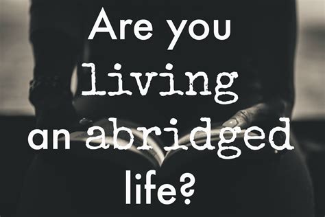 » Are You Living an Abridged Life?