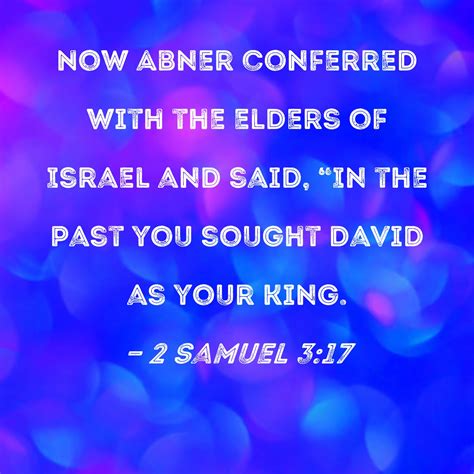 2 Samuel 3:17 Now Abner conferred with the elders of Israel and said ...