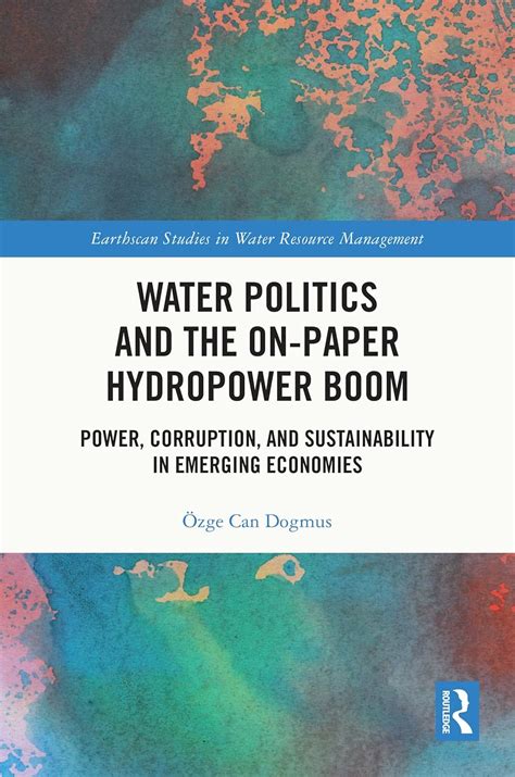 Water Politics and the On-Paper Hydropower Boom: Power, Corruption, and ...