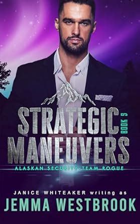 Strategic Maneuvers (Alaskan Security Book 5) eBook : Westbrook, Jemma ...