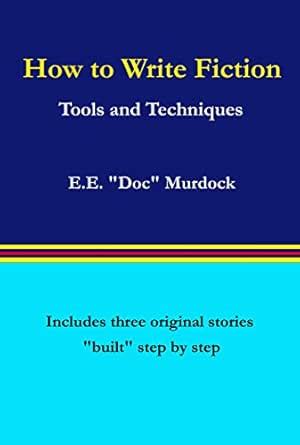 How to Write Fiction: Tools and Techniques eBook : Murdock, E.E. "Doc ...
