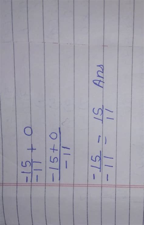 solve..NO SPAMPROPER ANSWER[tex] \frac{ - 15}{ - 11} + 0[/tex] - Brainly.in