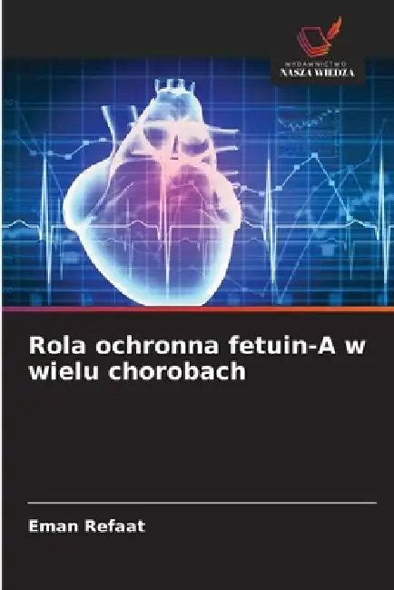 Rola ochronna fetuin-A w wielu chorobach (9786209480096) by Eman Refaat ...