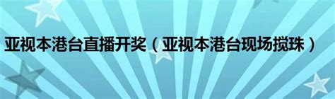 亚视本港台直播开奖（亚视本港台现场搅珠）_草根科学网