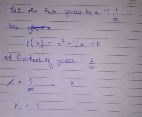 If if the zero of the polynomial x square - 5 x + k are the reciprocal ...