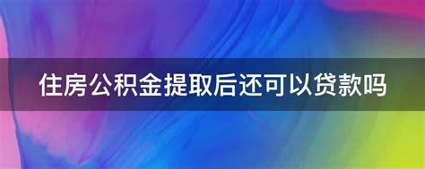 住房公积金提取后还可以贷款吗 - 业百科