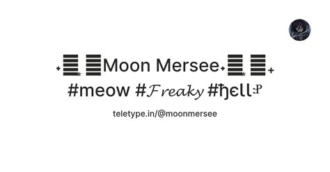 ˖𖥔 ͙֒Moon Mersee˖𖥔 ͙֒₊ #meow #𝓕𝓻𝓮𝓪𝓴𝔂 #ђєƖƖⱀ — Teletype