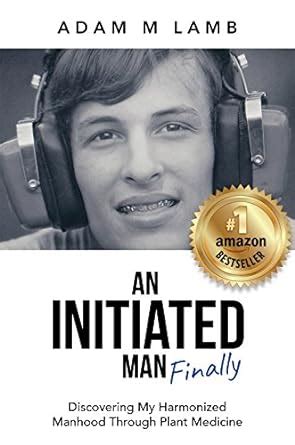 An Initiated Man, Finally: Discovering My Harmonized Manhood Through ...