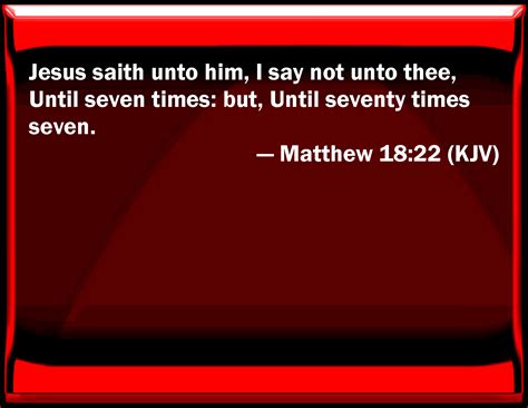 Matthew 18:22 Jesus said to him, I say not to you, Until seven times ...