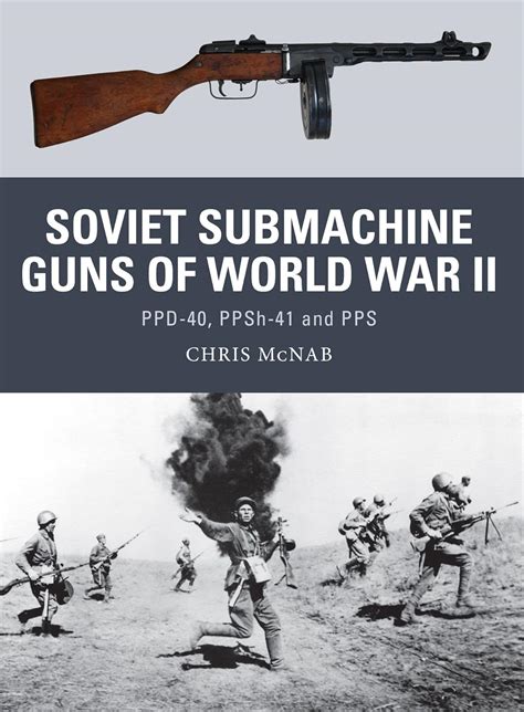 Soviet Submachine Guns of World War II: PPD-40, PPSh-41 and PPS (Weapon ...