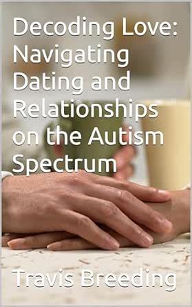 Decoding Love: Navigating Dating and Relationships on the Autism ...