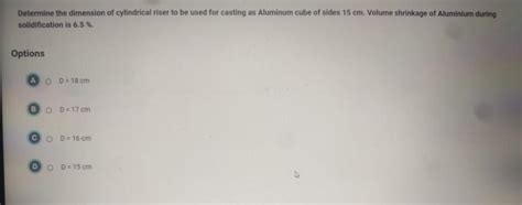 Determine the dimension of cylindrical riser to be used for casting as ...