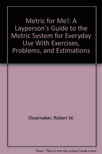Metric for Me!: A Layperson's Guide to the Metric System for Everyday ...