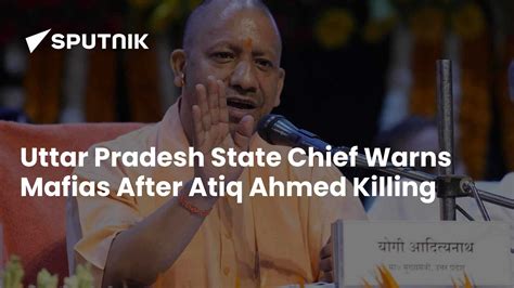Uttar Pradesh State Chief Warns Mafias After Atiq Ahmed Killing - 18.04 ...